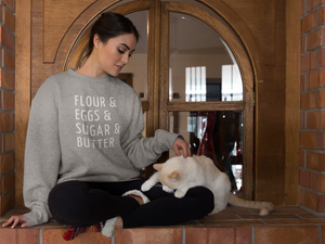 Flour & Eggs & Sugar & Butter Sweatshirt